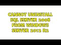 Cannot uninstall SQL Server 2008 from Windows Server 2012 r2 (2 Solutions!!)