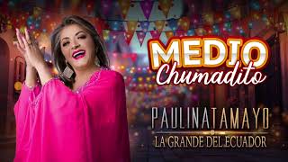 Paulina Tamayo - Medio Chumadito