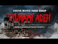 KISAH MISTIS SAKSI HIDUP TRAGEDI TSUN4MI ACEH 2004 [BERDASARKAN KISAH NYATA]