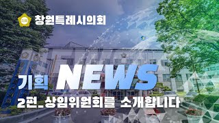 [기획뉴스] 2편_제4대 창원특례시의회 상임위원회를 소개합니다!