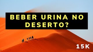 15 - Beber urina no deserto pode? (Especial 15K)