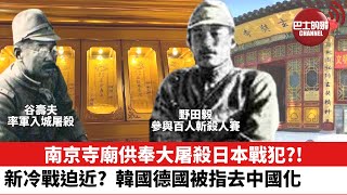 【晨早直播】南京玄奘寺供奉南京大屠殺日本戰犯?!  新冷戰迫近? 韓國德國被指去中國化。 22年7月23日