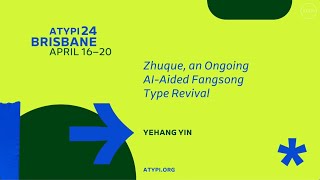 ATypI Brisbane 2024 | Yehang Yin | Zhuque, an Ongoing AI-Aided Fangsong Type Revival