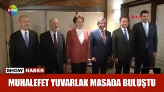 Muhalefet yuvarlak masada buluştu