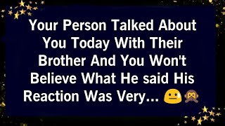 YOUR PERSON TALKED ABOUT YOU WITH THEIR BROTHER AND YOU WONT BELIEVE WHAT HE SAID ABOUT YOU..😨🫢