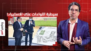 سبوبة بمليارات الجنيهات.. مصر النهاردة يكشف سيطرة اللواءات على الاستيراد!