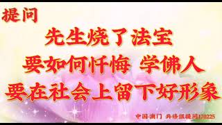 卢台长开示：先生烧了法宝要如何忏悔；学佛人要在社会上留下好形象中国·澳门世界佛友见面会共修组提问\u0026看图腾170225