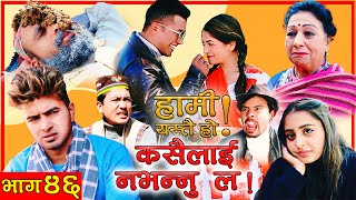 HAMI YASTAI HO ! | Ep 46 | कसैलाई नभन्नु ल  ! December 21 | Sahin Kushal