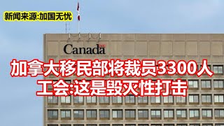 加拿大移民部将裁员3300人 工会 这是毁灭性打击