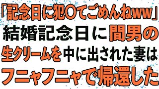 【修羅場】「記念日に犯〇てごめんねww」結婚記念日に間男の生クリームでコーティングされた妻は、フニャフニャで帰還した。