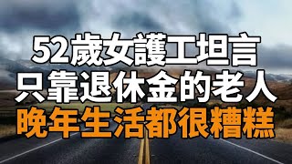 52歲女護工坦言：僅依靠退休金養老的老人，晚年生活都過得很糟糕#情感故事 #情感 #真實故事 #老年生活 #老年情感 #幸福人生 #靜聽心語