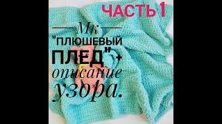 Часть 1. Мастер класс Плюшевый плед+ описание узора.