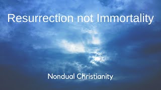 Nondual Christianity - Resurrection not Immortality