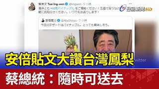 安倍貼文大讚台灣鳳梨 蔡總統：隨時可送去