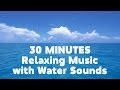 30 MINUTES Relaxing Music with Water Sounds - Meditation, Sleep, Spa, Study, Zen