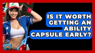 Is It Worth Getting An Ability Capsule Early? - The Trainers Guide