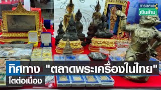 ทิศทางตลาดพระเครื่องในไทยโตต่อเนื่อง | การตลาดเงินล้าน | 06-05-66