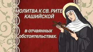 МОЛИТВА К СВ.РИТЕ КАШИЙСКОЙ.(В отчаянных обстоятельствах.)