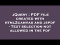 jQuery : PDF file created with html2canvas and jspdf - Text selection not allowed in the pdf