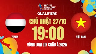 🔴Trực tiếp: U17 Yemen - U17 Việt Nam | Vòng loại AFC U17 Asian Cup 2025