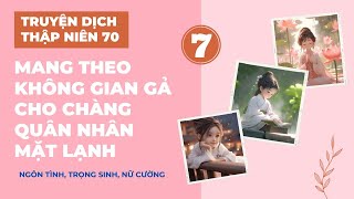 [Truyện dịch] P7 | THẬP NIÊN 70: MANG THEO KHÔNG GIAN GẢ CHO CHÀNG QUÂN NHÂN MẶT LẠNH #MTCKGGCCQNML