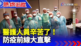 醫護人員辛苦了！防疫前線大直擊【熱線追蹤】