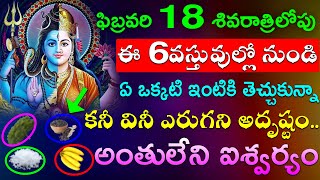 ఫిబ్రవరి 18 శివరాత్రిలోపు ఈ 6 వస్తువుల్లో నుండి ఏ ఒక్కటి ఇంటికి తెచ్చుకున్నా అంతులేని ఐశ్వర్యం..