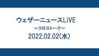 【クロストーク】2022.02.02(水)【ウェザーニュースLiVE】