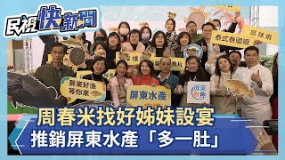 周春米找好姊妹設宴 推銷屏東水產「多一肚」－民視新聞