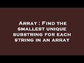 Array : Find the smallest unique substring for each string in an array