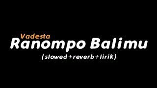 Ranompo Balimu - Vadesta (slowed+reverb+lirik)