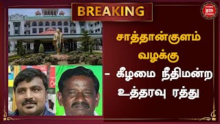 BREAKING | சாத்தான்குளம் வழக்கு - கீழமை நீதிமன்ற உத்தரவு ரத்து