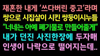 반전실화사연-재혼한 내게 '쓰다버린 중고'라며 쌍으로 시집살이 시킨 쌍둥이 시누들 \