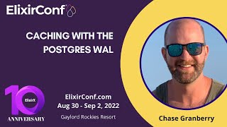 ElixirConf 2022 - Chase Granberry - Caching with the Postgres WAL