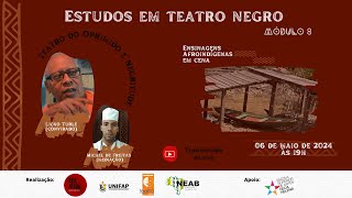 Estudos em Teatro Negro | Módulo VIII | Ensinagens Afroindígenas em Cena (Encontro 8)