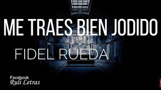 Me Traes Bien Jodido - Fidel Rueda (Letra) (Lyrics)