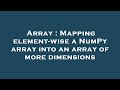 Array : Mapping element-wise a NumPy array into an array of more dimensions