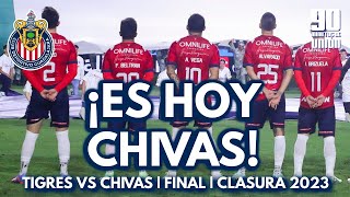 ¡ES HOY CHIVAS! | CHIVAS VS TIGRES | GRAN FINAL CLAUSURA 2023