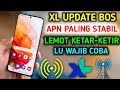 Apn Xl Tercepat Paling Stabil Lemot Tobat, Jaringan Akhirnya Kembali Bringas Buruan