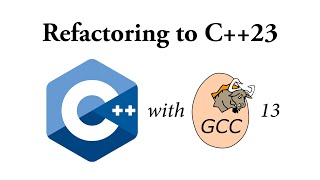 Refactoring to C++23 with GCC 13
