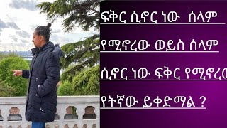 ፍቅር ሲኖር ነው ሰላም የሚኖረው# ወይስ ሰላም ሲኖር ነው ፍቅር የሚኖረው#   የትኛው ይቀድማል ?