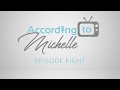 According to Michelle | Episode 8