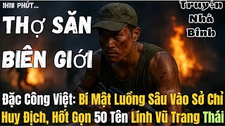 SỰ THẬT CHẤN ĐỘNG: Đặc Công Việt Xuất Quỷ Nhập Thần, Nuốt Gọn 50 Lính Vũ Trang Thái | Chiến Trường K