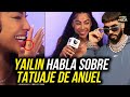 YAILIN HABLA SOBRE EL TATUAJE DE ANUEL AA