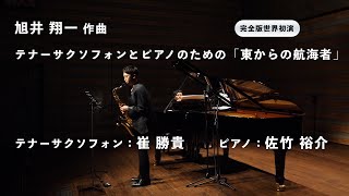 旭井翔一：テナーサクソフォンとピアノのための「東からの航海者」（完全版世界初演）サクソフォン：崔勝貴　ピアノ：佐竹裕介　Shoki Sai (Sax) Yusuke Satake (Pf)