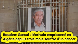 Boualem Sansal : l'écrivain emprisonné en Algérie depuis trois mois souffre d'un cancer