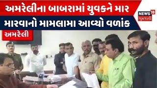 Amreli Crime News | અમરેલીના બાબરામાં યુવકને માર મારવાનો મામલામા આવ્યો વળાંક | Gujarat | News 18