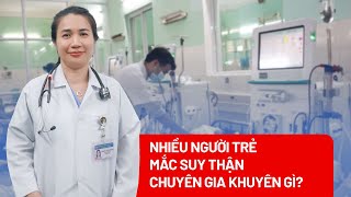 Ngày càng nhiều người trẻ mắc suy thận, chuyên gia khuyên gì? - PLO