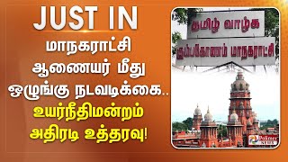 கும்பகோணம் மாநகராட்சி ஆணையர் மீது ஒழுங்கு நடவடிக்கை.. உயர்நீதிமன்றம் அதிரடி உத்தரவு!