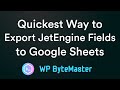 Quickest Way to Export JetEngine Fields to Google Sheets